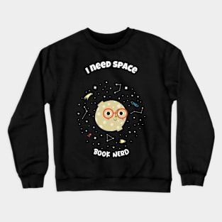 I need space - book nerd Crewneck Sweatshirt